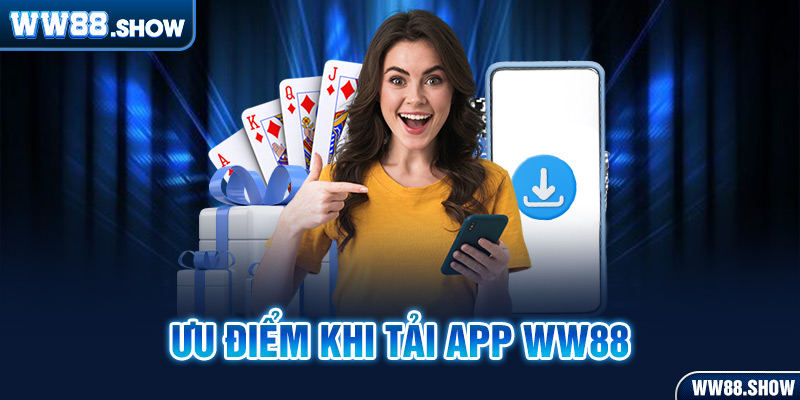 Ưu điểm khi tải app Ww88