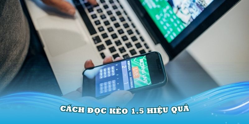 Tìm hiểu về cách đọc kèo 1.5 hiệu quả cùng chuyên gia WW88