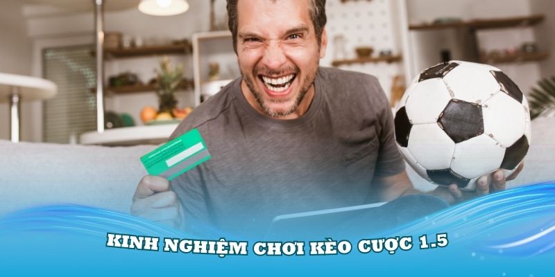 Nắm vững các kinh nghiệm chơi kèo cược 1.5